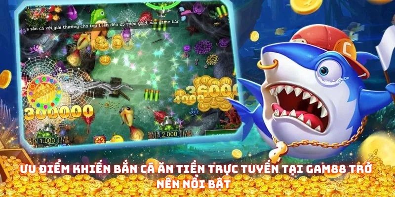 Bắn Cá Ăn Tiền Trực Tuyến Tại Gam88: Lợi Thế Và Chiến Thuật Hiệu Quả 2 Ưu điểm khiến bắn cá ăn tiền trực tuyến tại Gam88 trở nên nổi bật