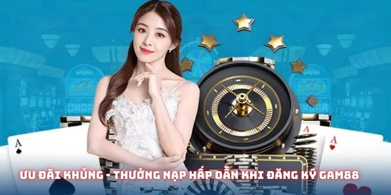Đăng Ký GAM88 Nhanh Gọn Nhất 2025 – Bắt Đầu Trải Nghiệm Ngay 2 Thưởng lớn khi bạn đăng ký GAM88