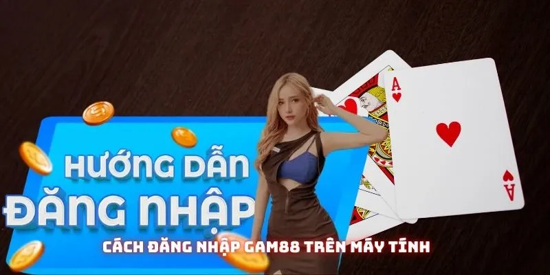 Đăng Nhập GAM88 – Những Điều Cần Biết Để Bet Thủ Hạn Chế Rủi Ro 1 Đăng nhập gam88 nhanh chóng với 4 bước siêu dễ