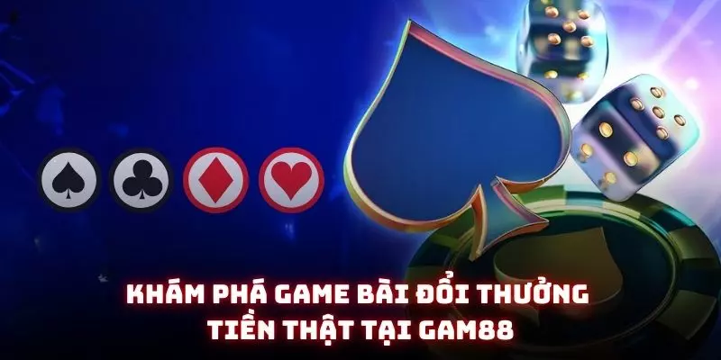 Game Bài Đổi Thưởng Tiền Thật - Đỉnh Cao Giải Trí Kiếm Tiền Online 3 Khám phá game bài đổi thưởng tiền thật tại Gam88