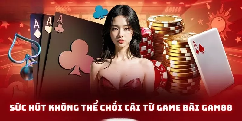Game Bài Gam88 - Địa Chỉ Quen Thuộc Của Dân Chơi Cá Cược Năm 2025 2 Sức hút không thể chối cãi từ game bài gam88