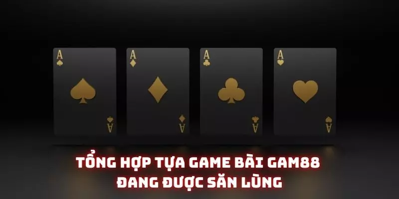 Game Bài Gam88 - Địa Chỉ Quen Thuộc Của Dân Chơi Cá Cược Năm 2025 3 Tổng hợp tựa game bài gam88 đang được săn lùng