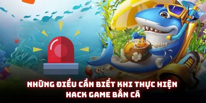 Hack Game Bắn Cá - Bí Quyết Chơi Game Đổi Thưởng Dễ Dàng Hơn 3 Những điều cần biết khi thực hiện hack game bắn cá
