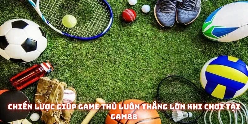 Thể Thao GAM88 – Hơn 95% Trận Đấu Trực Tiếp Hỗ Trợ Nhiều Kèo Độc Quyền 4 Chiến lược giúp game thủ luôn thắng lớn khi chơi tại Gam88
