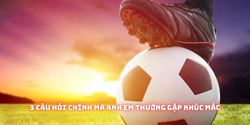 Tỷ Lệ Kèo Bóng Đá Châu Âu - Thắng Hay Thua Đều Dựa Vào Kỹ Năng Của Bạn 3 3 câu hỏi chính mà anh em thường gặp khúc mắc